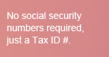 No social security numbers required, just a Tax ID #.