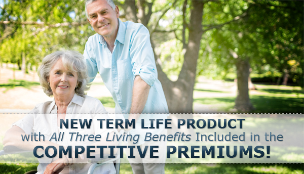 New Term Life Product with All Three Living Benefits Included in the Competitive Premiums!