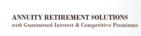 Annuity Retirement Solutions with Guaranteed Interest & Competitive Premiums